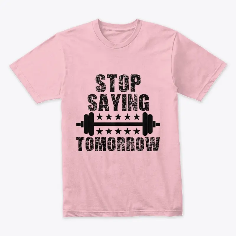 Stop saying tomorrow